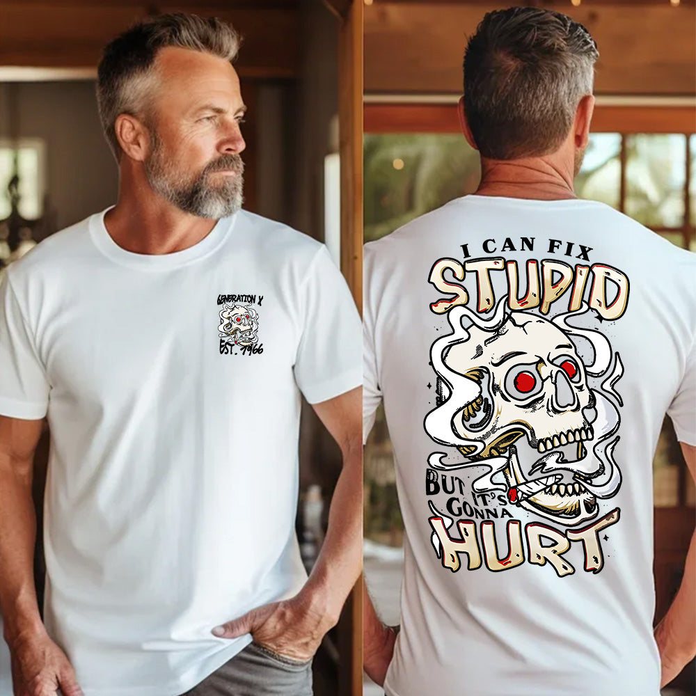 "I CAN FIX STUPID, BUT IT'S CONNA HURT "shirt. Customize Gen X Shirt.