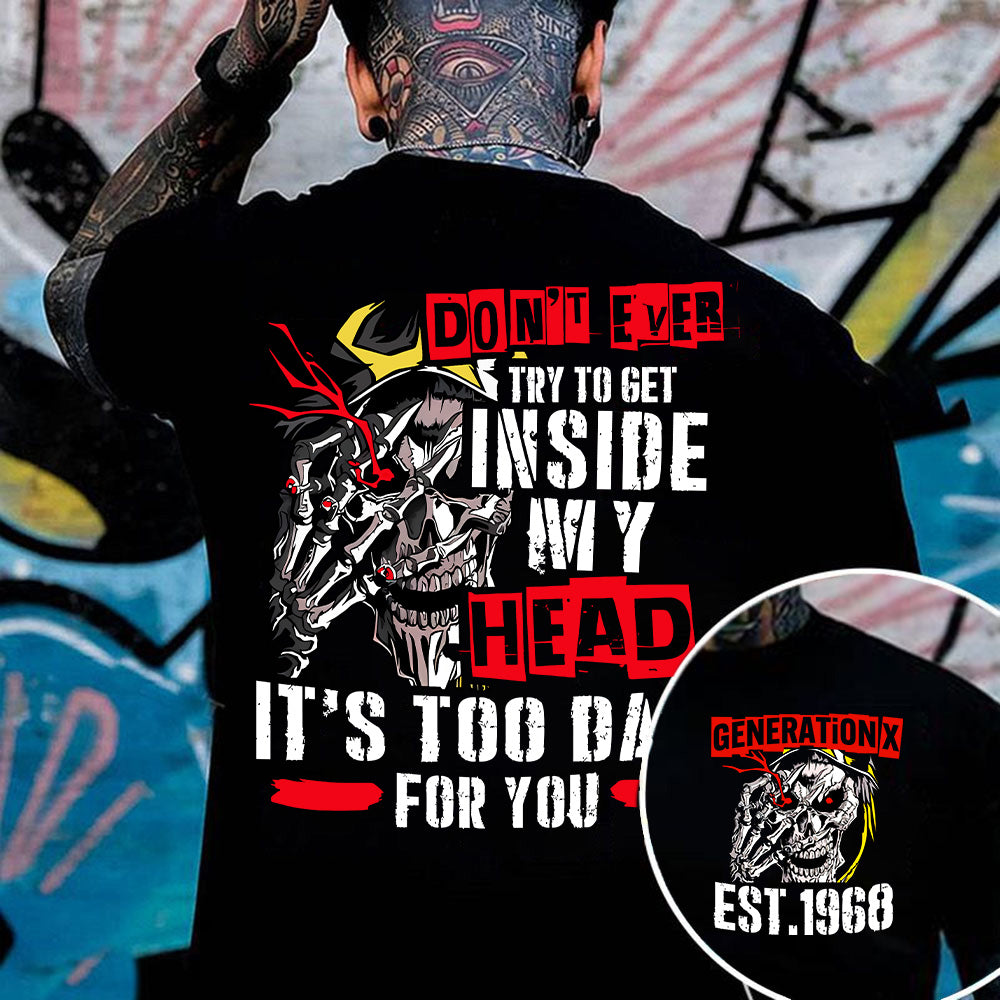 "DON'T EVER TRY TO GET INSIDE MY HEAD IT'S TOO DARK FOR YOU" shirt. Customize Gen X Shirt.