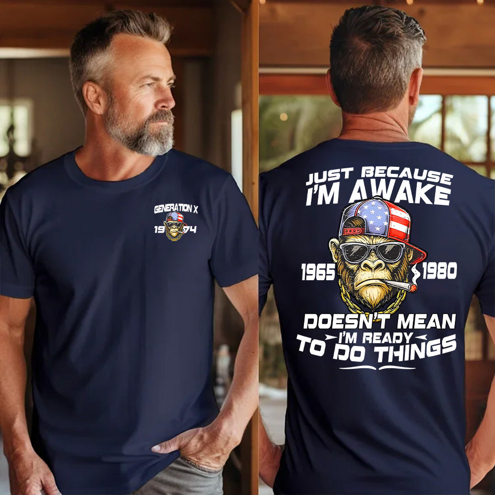"JUST BECAUSE I'M AWAKE  DOESN'T MEAN I'M READY TO DO THINGS" shirt .Customize Gen X Shirt.