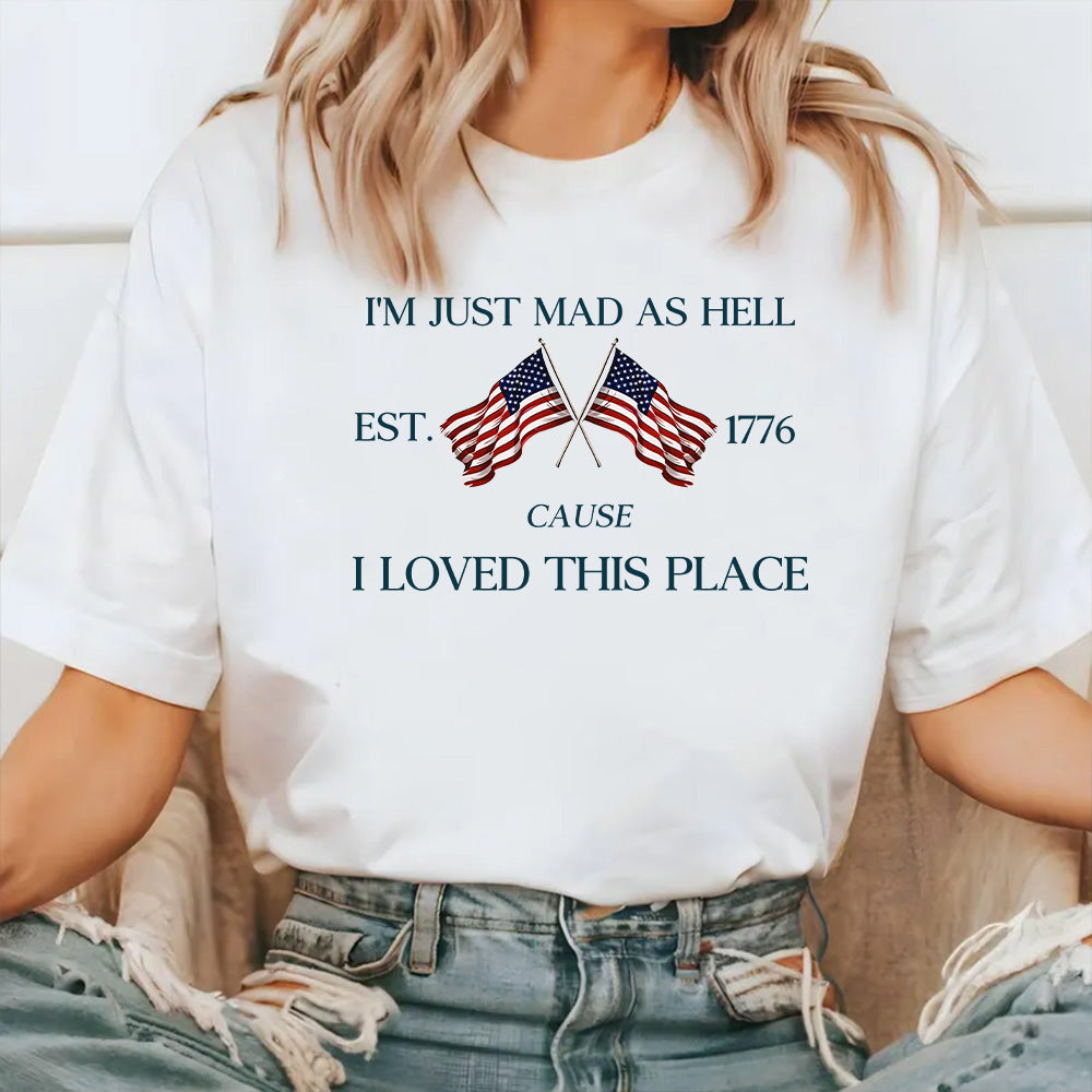I'm just mad as hell I loved this place shirt ✨✨