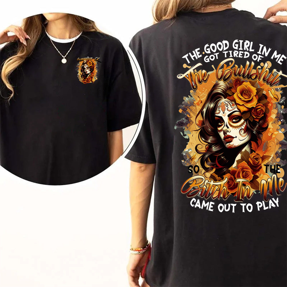 "THE GOOD GIRL IN ME GOT TIRED OF THE BULLSHIT, SO THE BITCH IN ME CAME OUT TO PLAY." shirt. Customize Gen X Shirt.