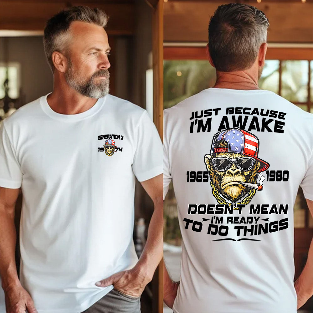 "JUST BECAUSE I'M AWAKE  DOESN'T MEAN I'M READY TO DO THINGS" shirt .Customize Gen X Shirt.