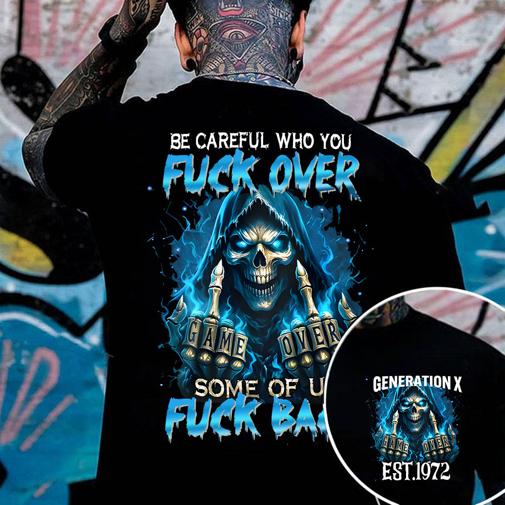 "BE CAREFUL WHO FUCK OVER SOME OF US FUCK BACK" shirt ,Customize Gen X Shirt.