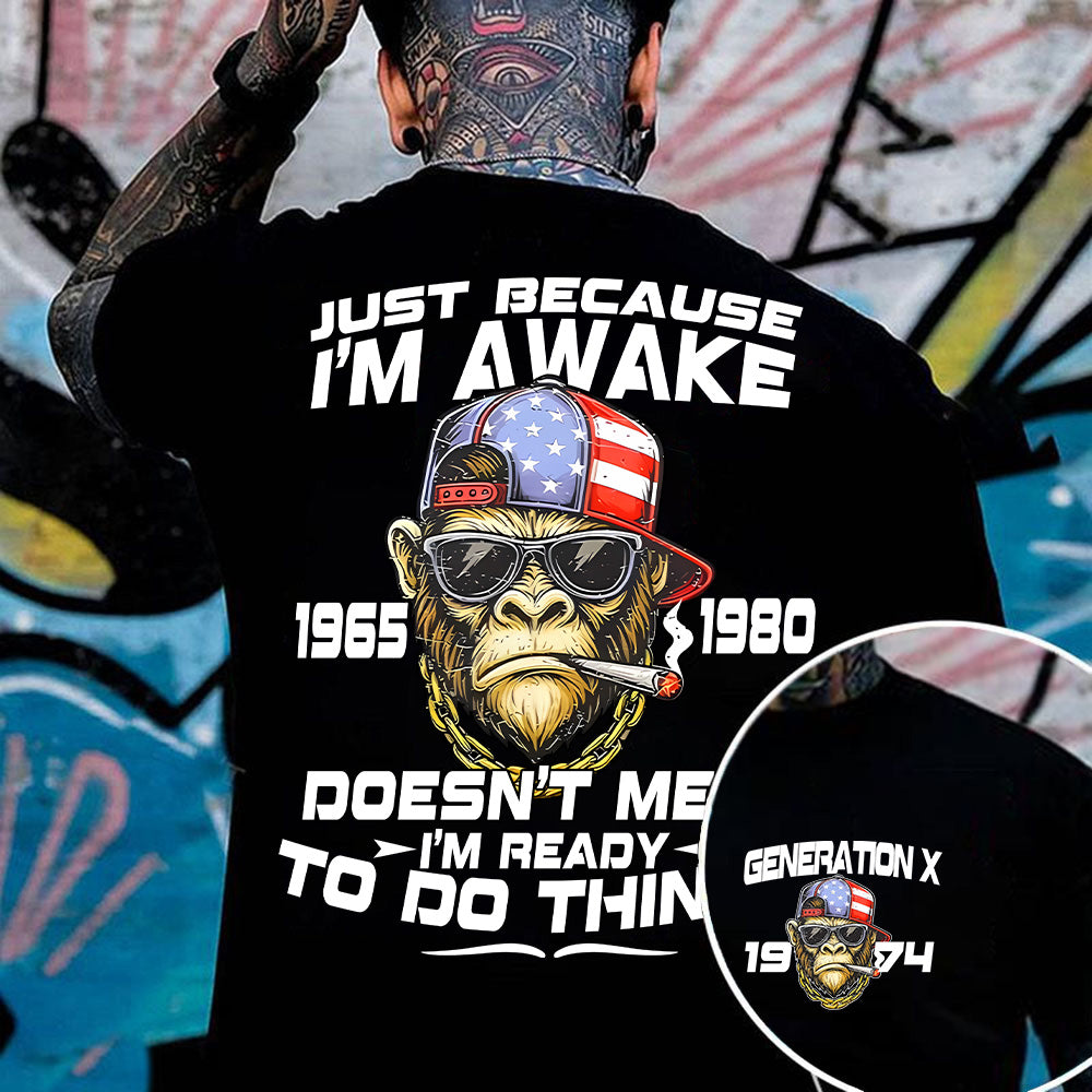"JUST BECAUSE I'M AWAKE  DOESN'T MEAN I'M READY TO DO THINGS" shirt .Customize Gen X Shirt.