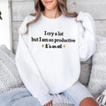 Embroidered I Cry A Lot But I Am So Productive Sweatshirt
