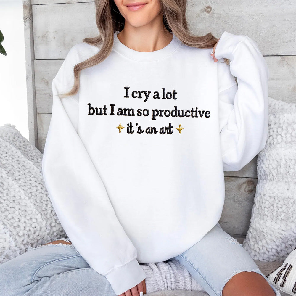 Embroidered I Cry A Lot But I Am So Productive Sweatshirt