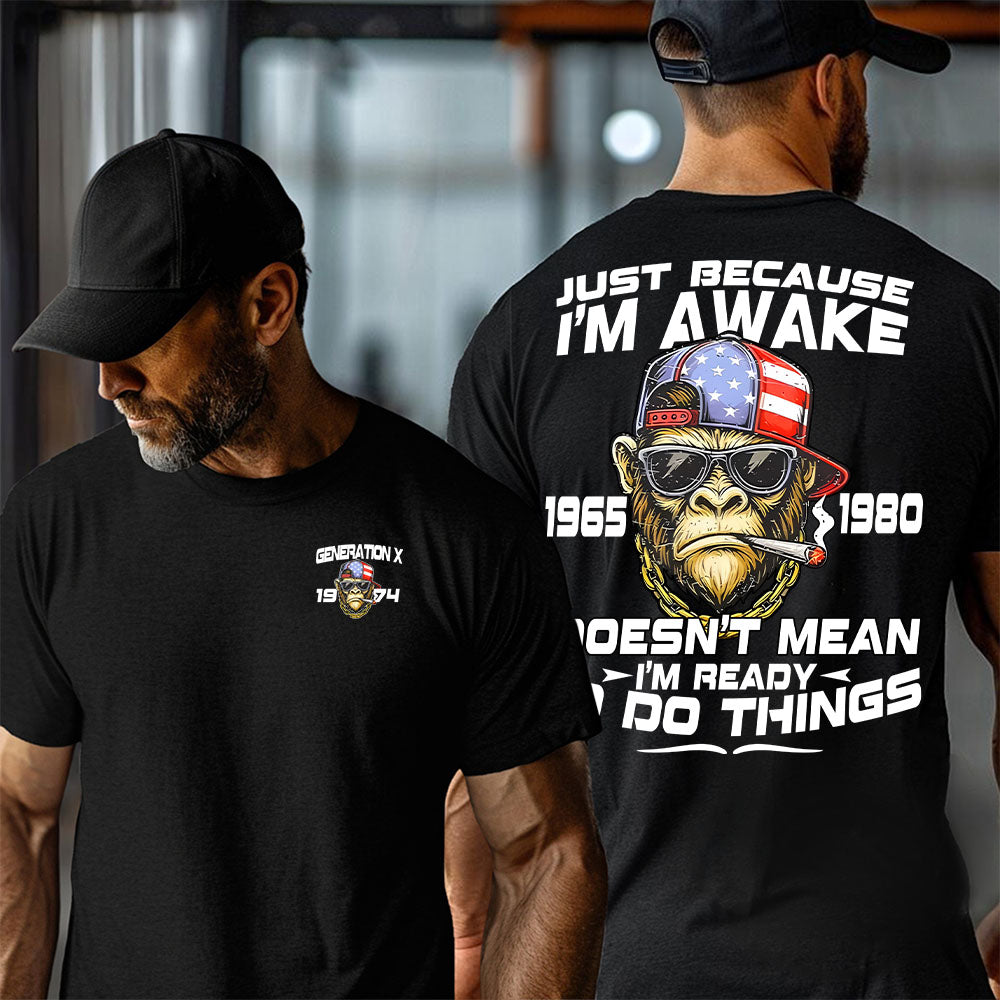 "JUST BECAUSE I'M AWAKE  DOESN'T MEAN I'M READY TO DO THINGS" shirt .Customize Gen X Shirt.