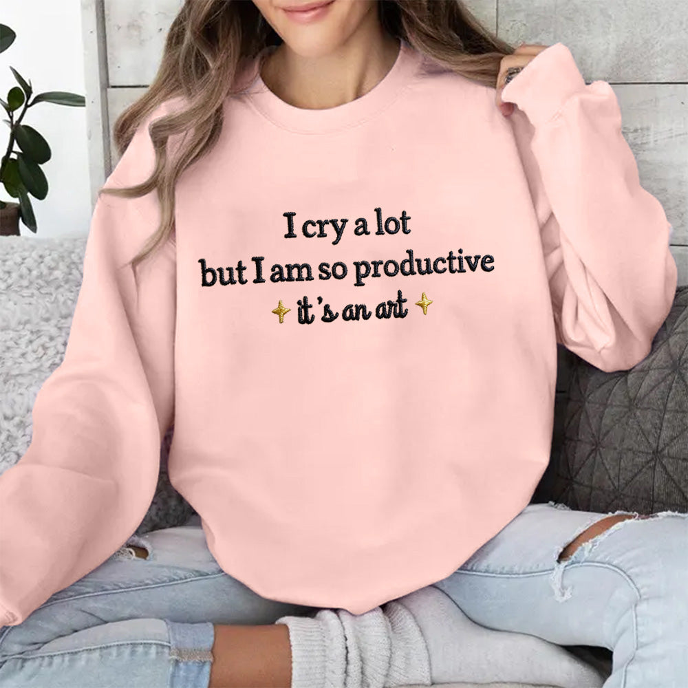 Embroidered I Cry A Lot But I Am So Productive Sweatshirt
