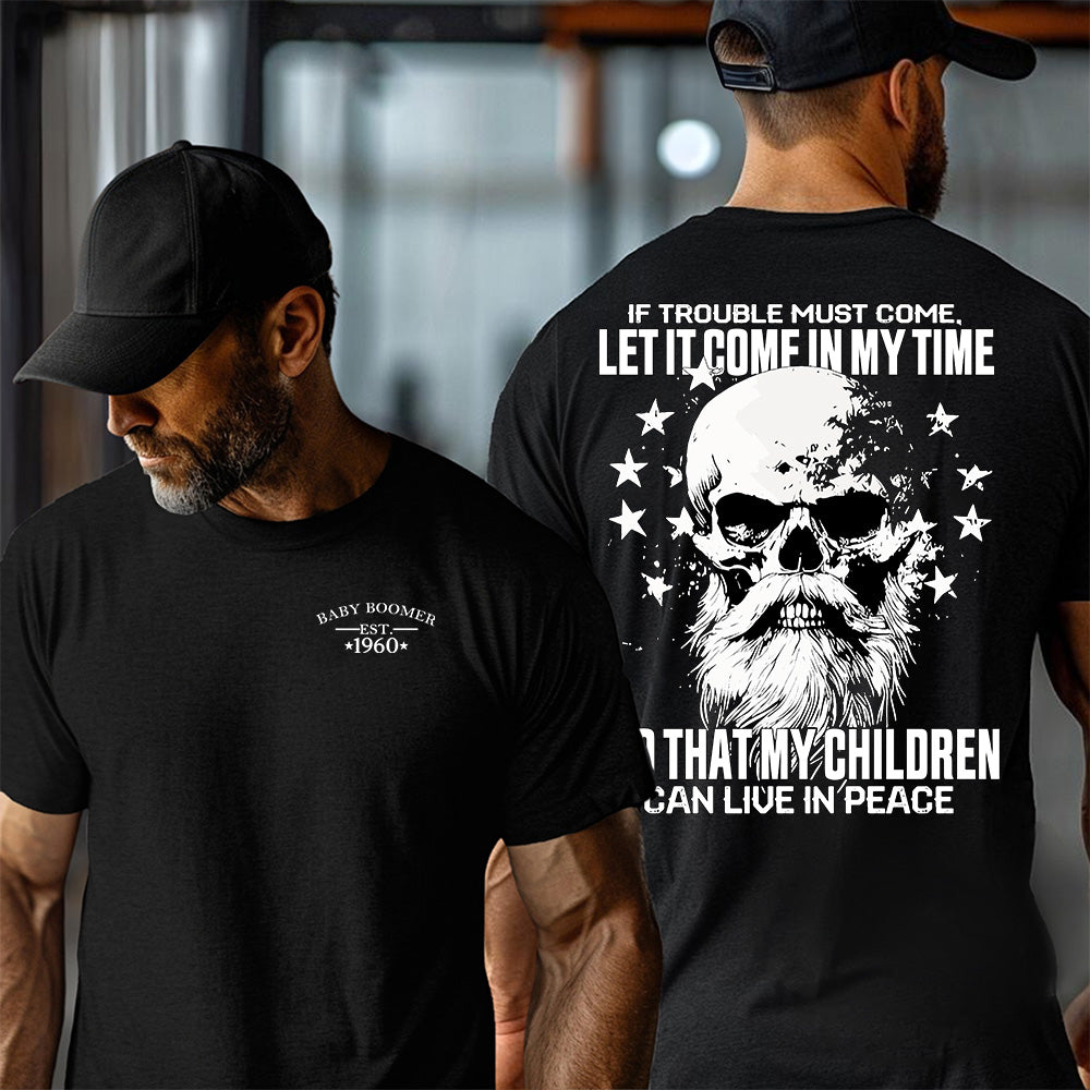 "IF TROUBLE MUST COME, LET IT COME IN MY TIME. SO THAT MY CHILDREN CAN LIVE IN PEACE." Customize Boomer Shirt.