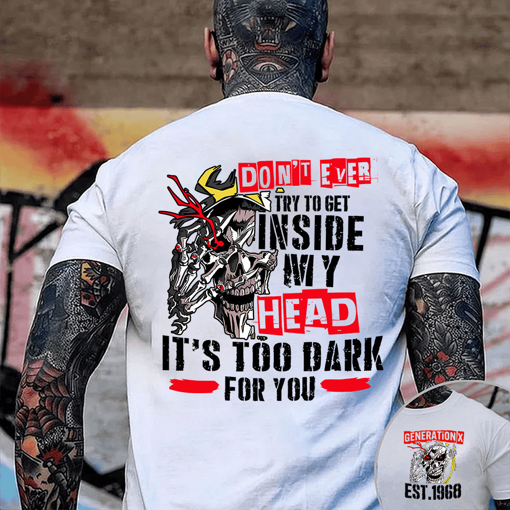 "DON'T EVER TRY TO GET INSIDE MY HEAD IT'S TOO DARK FOR YOU" shirt. Customize Gen X Shirt.
