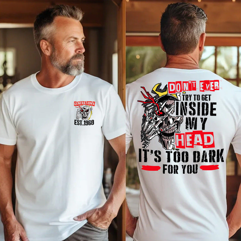 "DON'T EVER TRY TO GET INSIDE MY HEAD IT'S TOO DARK FOR YOU" shirt. Customize Gen X Shirt.